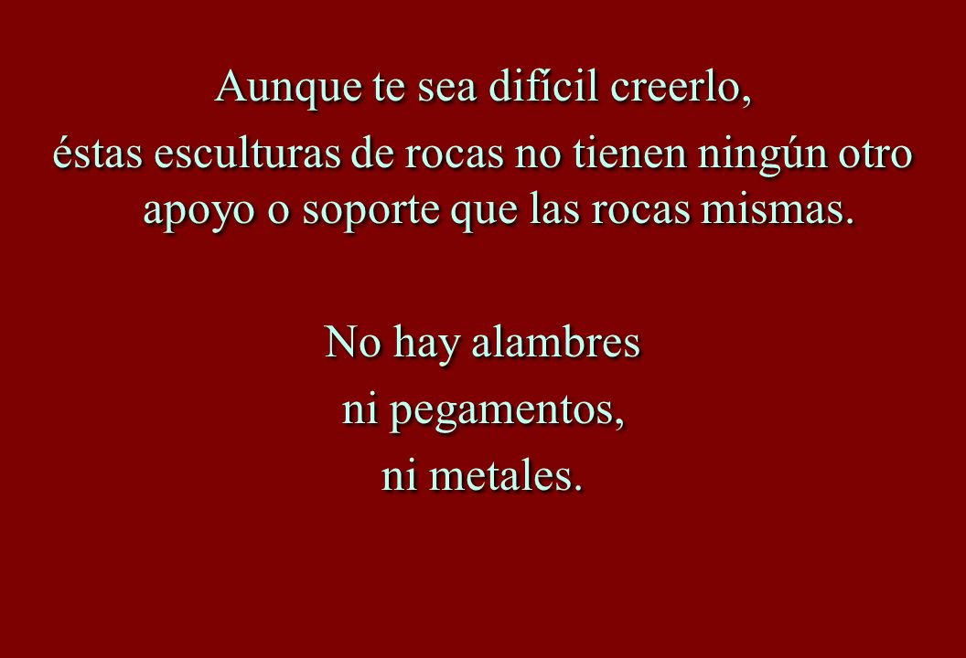 Aunque te sea difícil creerlo, éstas esculturas de rocas no tienen ningún otro apoyo o soporte que las rocas mismas.