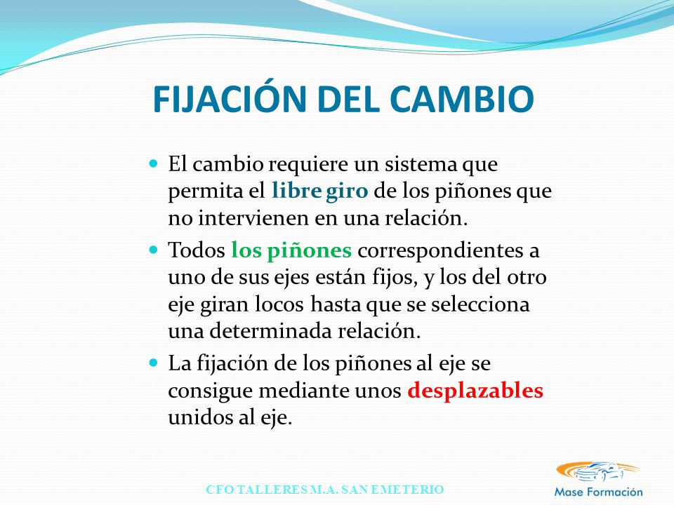 FIJACIÓN DEL CAMBIO El cambio requiere un sistema que permita el libre giro de los piñones que no intervienen en una relación.