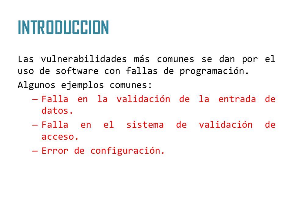 INTRODUCCION Las vulnerabilidades más comunes se dan por el uso de software con fallas de programación.