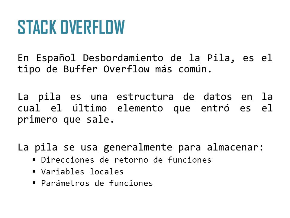STACK OVERFLOW En Español Desbordamiento de la Pila, es el tipo de Buffer Overflow más común.