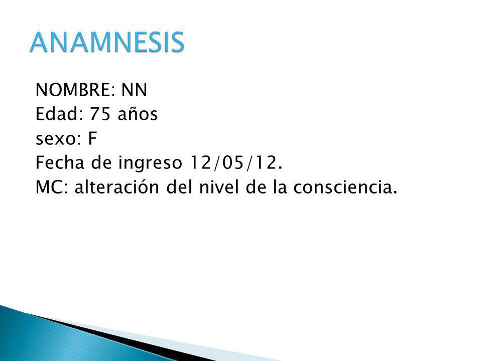 ANAMNESIS NOMBRE: NN Edad: 75 años sexo: F Fecha de ingreso 12/05/12.