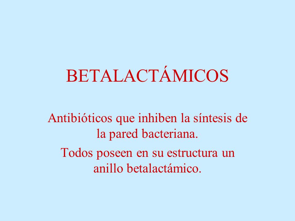 BETALACTÁMICOS Antibióticos que inhiben la síntesis de la pared bacteriana.