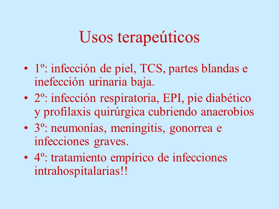 Usos terapeúticos 1º: infección de piel, TCS, partes blandas e inefección urinaria baja.