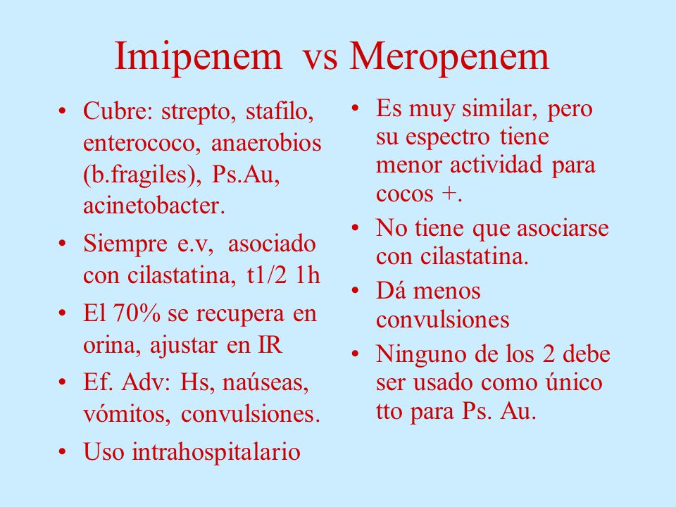 Imipenem vs Meropenem Cubre: strepto, stafilo, enterococo, anaerobios (b.fragiles), Ps.Au, acinetobacter.