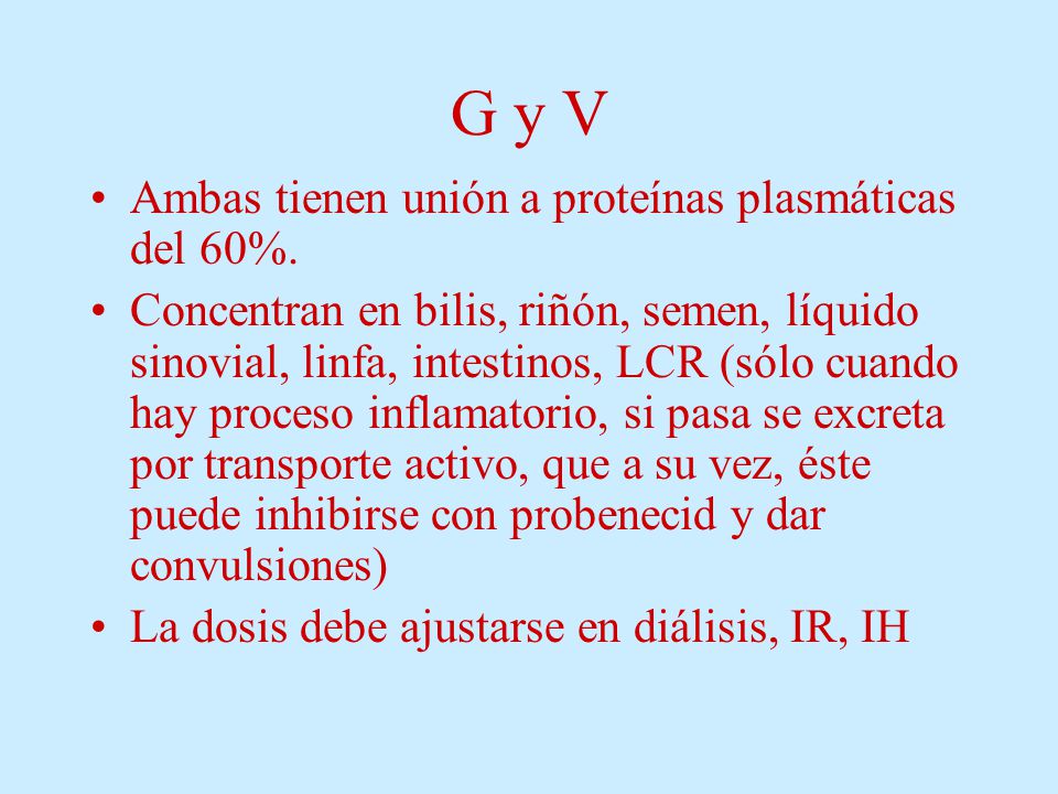 G y V Ambas tienen unión a proteínas plasmáticas del 60%.
