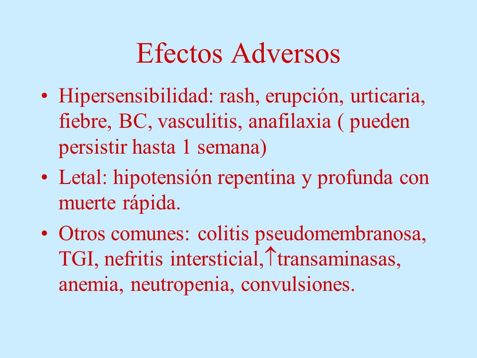 Efectos Adversos Hipersensibilidad: rash, erupción, urticaria, fiebre, BC, vasculitis, anafilaxia ( pueden persistir hasta 1 semana)