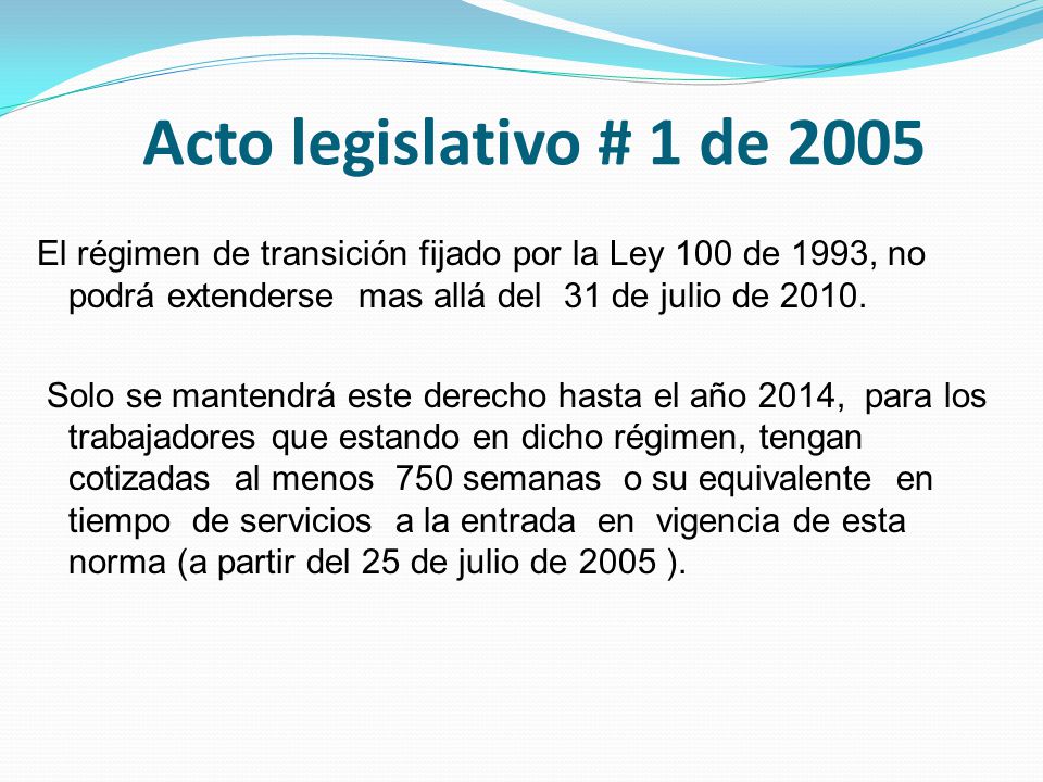 Acto legislativo # 1 de 2005 El régimen de transición fijado por la Ley 100 de 1993, no podrá extenderse mas allá del 31 de julio de