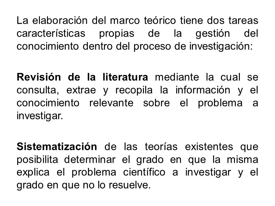 La elaboración del marco teórico tiene dos tareas características propias de la gestión del conocimiento dentro del proceso de investigación: