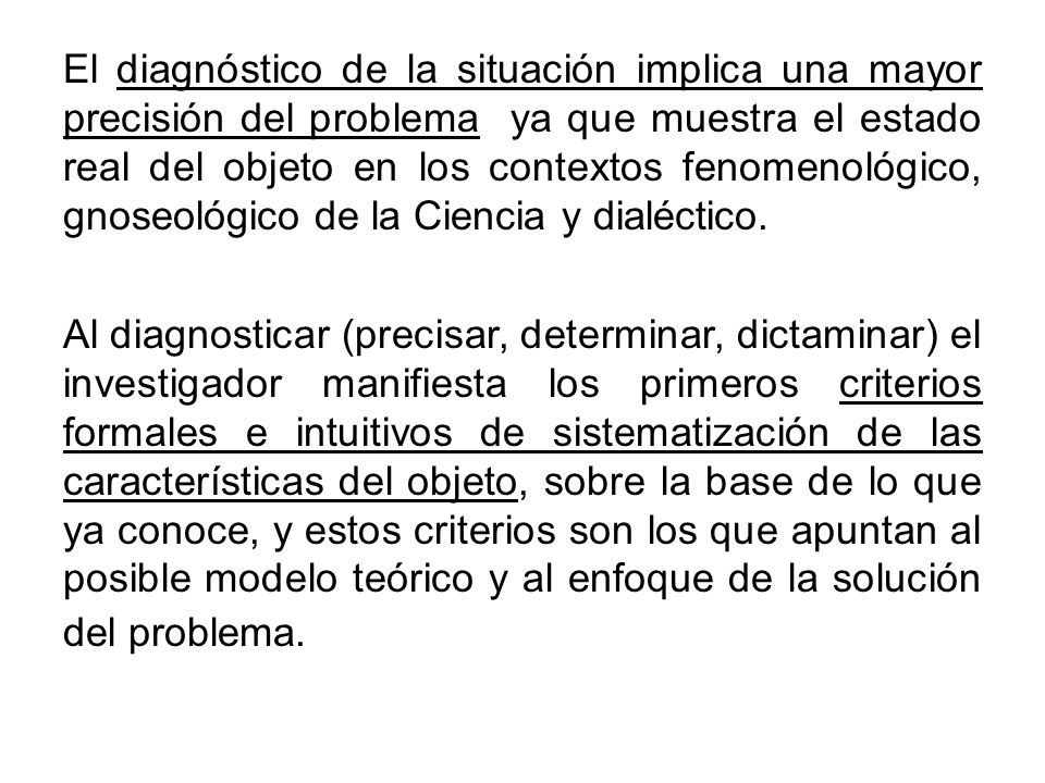 El diagnóstico de la situación implica una mayor precisión del problema ya que muestra el estado real del objeto en los contextos fenomenológico, gnoseológico de la Ciencia y dialéctico.