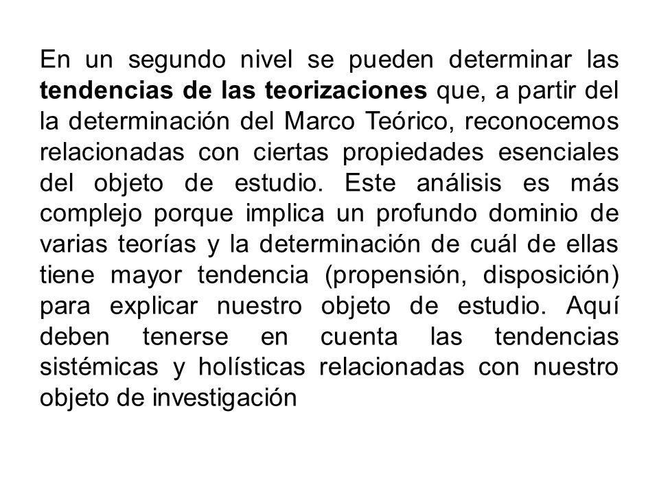 En un segundo nivel se pueden determinar las tendencias de las teorizaciones que, a partir del la determinación del Marco Teórico, reconocemos relacionadas con ciertas propiedades esenciales del objeto de estudio.