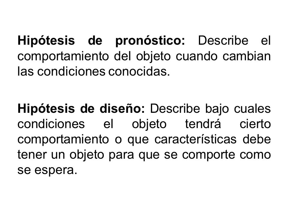 Hipótesis de pronóstico: Describe el comportamiento del objeto cuando cambian las condiciones conocidas.
