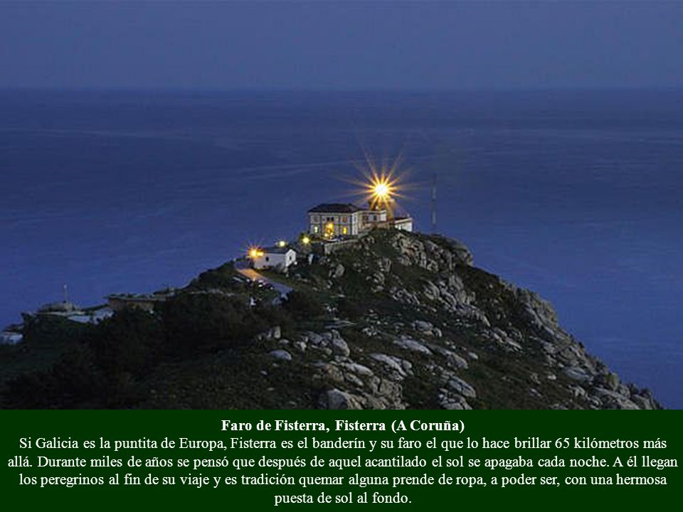 Faro de Fisterra, Fisterra (A Coruña) Si Galicia es la puntita de Europa, Fisterra es el banderín y su faro el que lo hace brillar 65 kilómetros más allá.