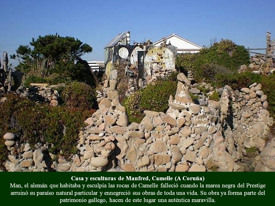 Casa y esculturas de Manfred, Camelle (A Coruña) Man, el alemán que habitaba y esculpía las rocas de Camelle falleció cuando la marea negra del Prestige arruinó su paraíso natural particular y ennegreció sus obras de toda una vida.