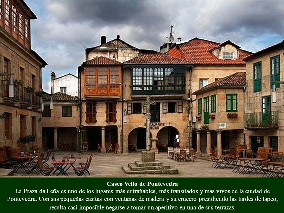 Casco Vello de Pontevedra La Praza da Leña es uno de los lugares más entrañables, más transitados y más vivos de la ciudad de Pontevedra.