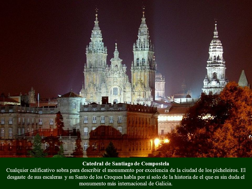 Catedral de Santiago de Compostela Cualquier calificativo sobra para describir el monumento por excelencia de la ciudad de los picheleiros.