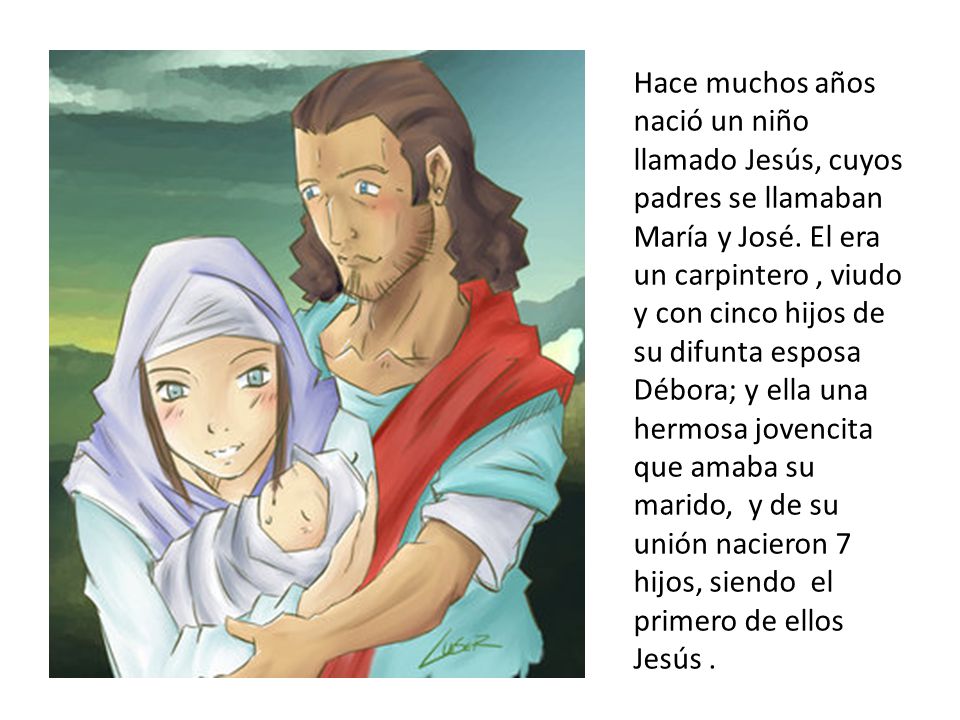 Hace muchos años nació un niño llamado Jesús, cuyos padres se llamaban María y José.