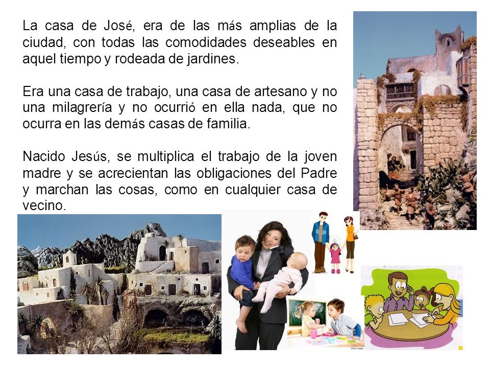 La casa de José, era de las más amplias de la ciudad, con todas las comodidades deseables en aquel tiempo y rodeada de jardines.