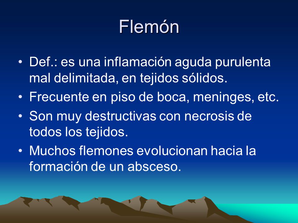 Flemón Def.: es una inflamación aguda purulenta mal delimitada, en tejidos sólidos. Frecuente en piso de boca, meninges, etc.