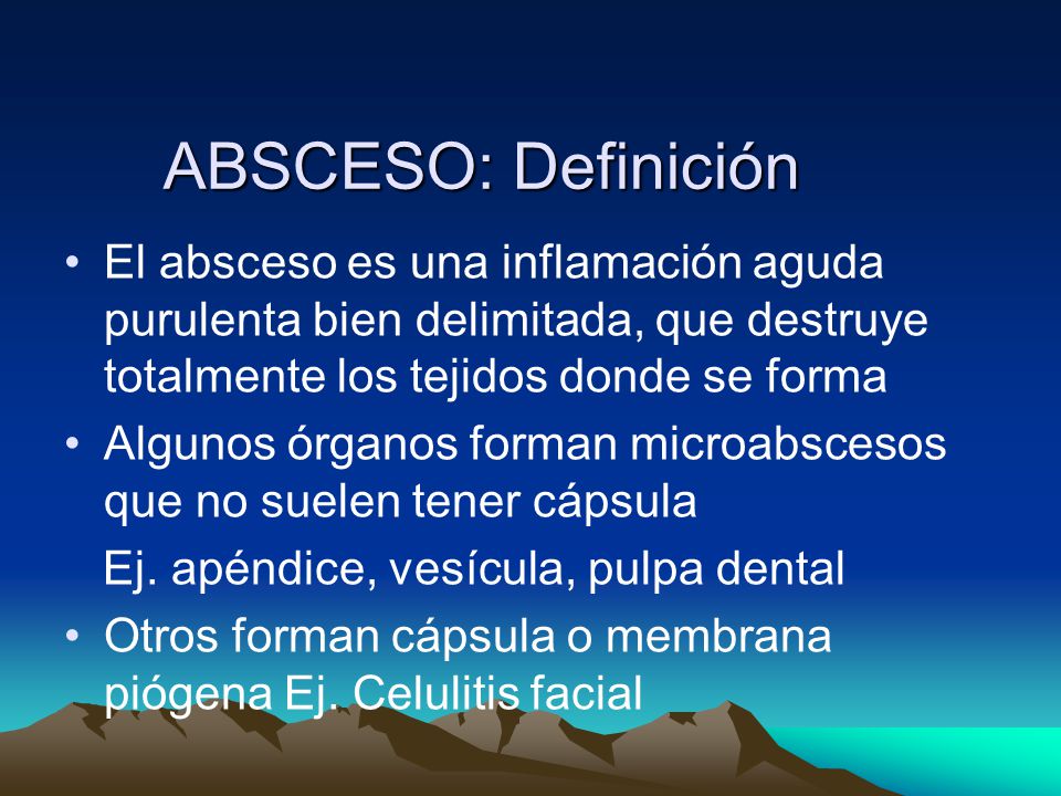 ABSCESO: Definición El absceso es una inflamación aguda purulenta bien delimitada, que destruye totalmente los tejidos donde se forma.