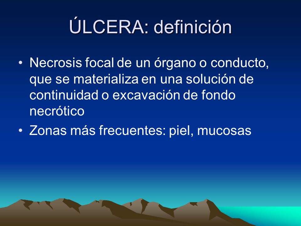 ÚLCERA: definición Necrosis focal de un órgano o conducto, que se materializa en una solución de continuidad o excavación de fondo necrótico.