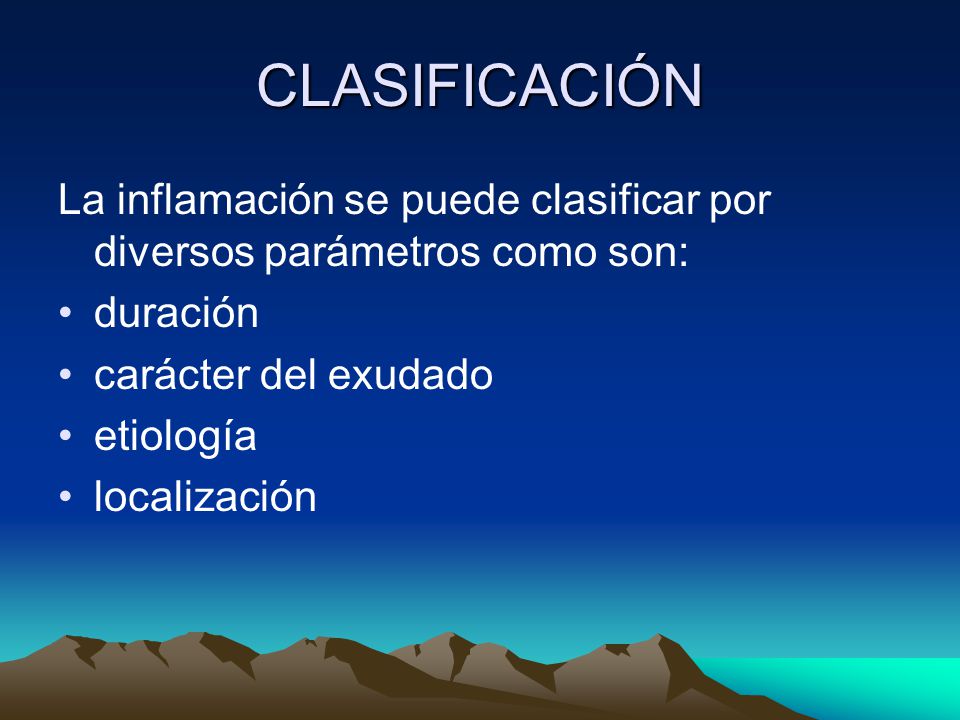CLASIFICACIÓN La inflamación se puede clasificar por diversos parámetros como son: duración. carácter del exudado.