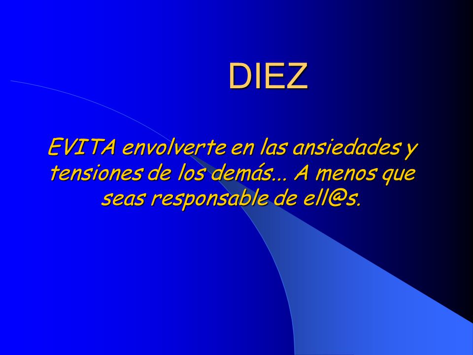 DIEZ EVITA envolverte en las ansiedades y tensiones de los demás...