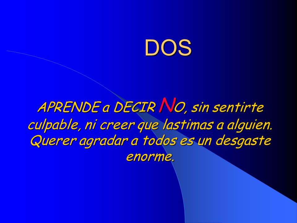 DOS APRENDE a DECIR NO, sin sentirte culpable, ni creer que lastimas a alguien.