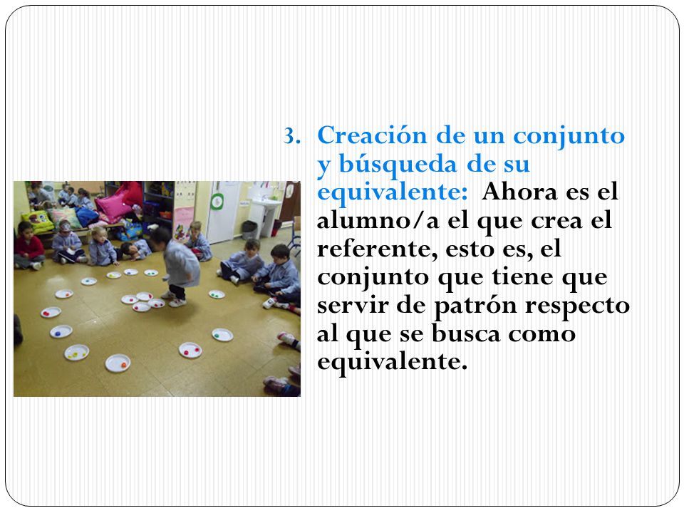 Creación de un conjunto y búsqueda de su equivalente: Ahora es el alumno/a el que crea el referente, esto es, el conjunto que tiene que servir de patrón respecto al que se busca como equivalente.