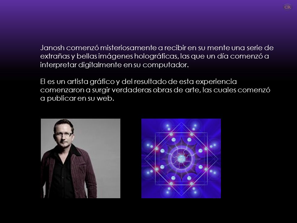 Janosh comenzó misteriosamente a recibir en su mente una serie de extrañas y bellas imágenes holográficas, las que un día comenzó a interpretar digitalmente en su computador.