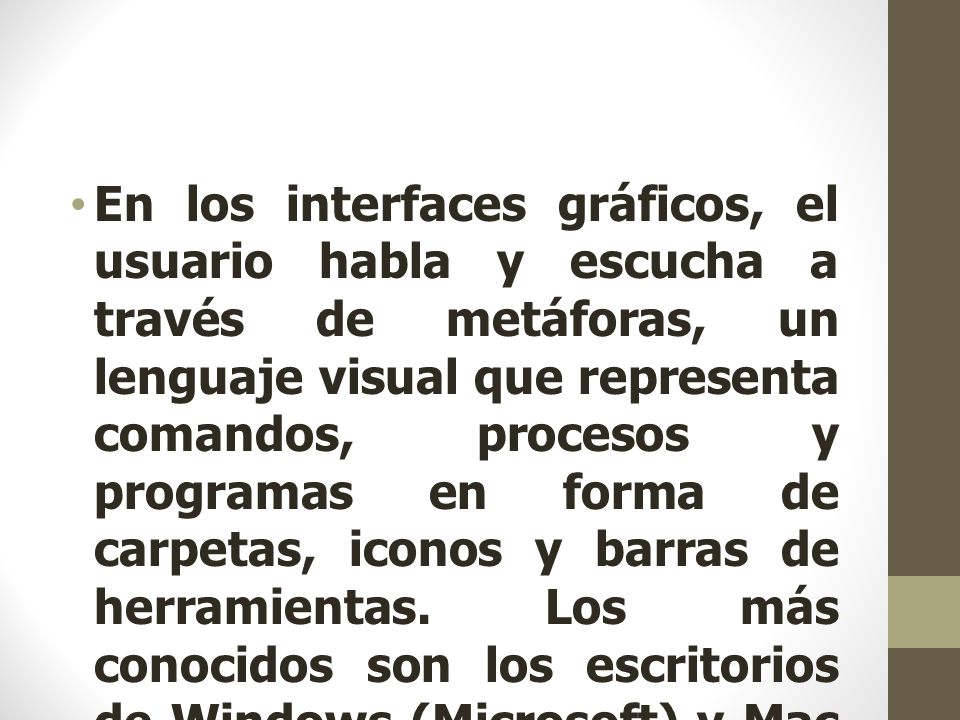En los interfaces gráficos, el usuario habla y escucha a través de metáforas, un lenguaje visual que representa comandos, procesos y programas en forma de carpetas, iconos y barras de herramientas.