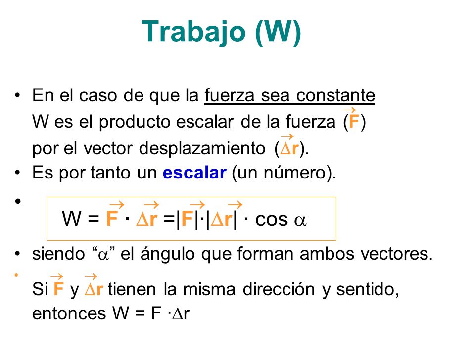 Trabajo (W)     W = F · r =|F|·|r| · cos 