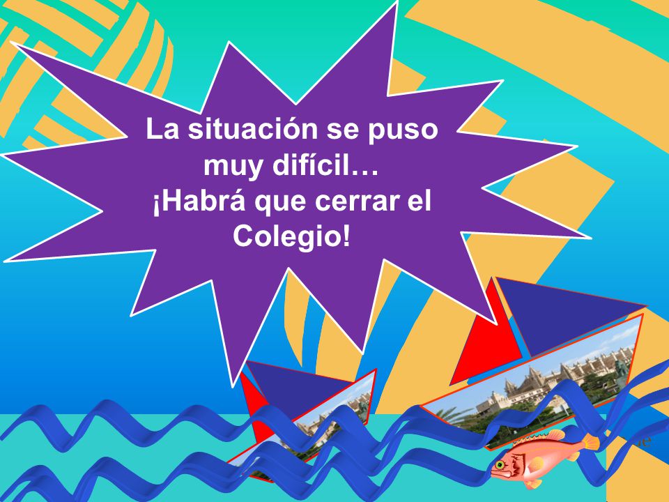 La situación se puso muy difícil… ¡Habrá que cerrar el Colegio!