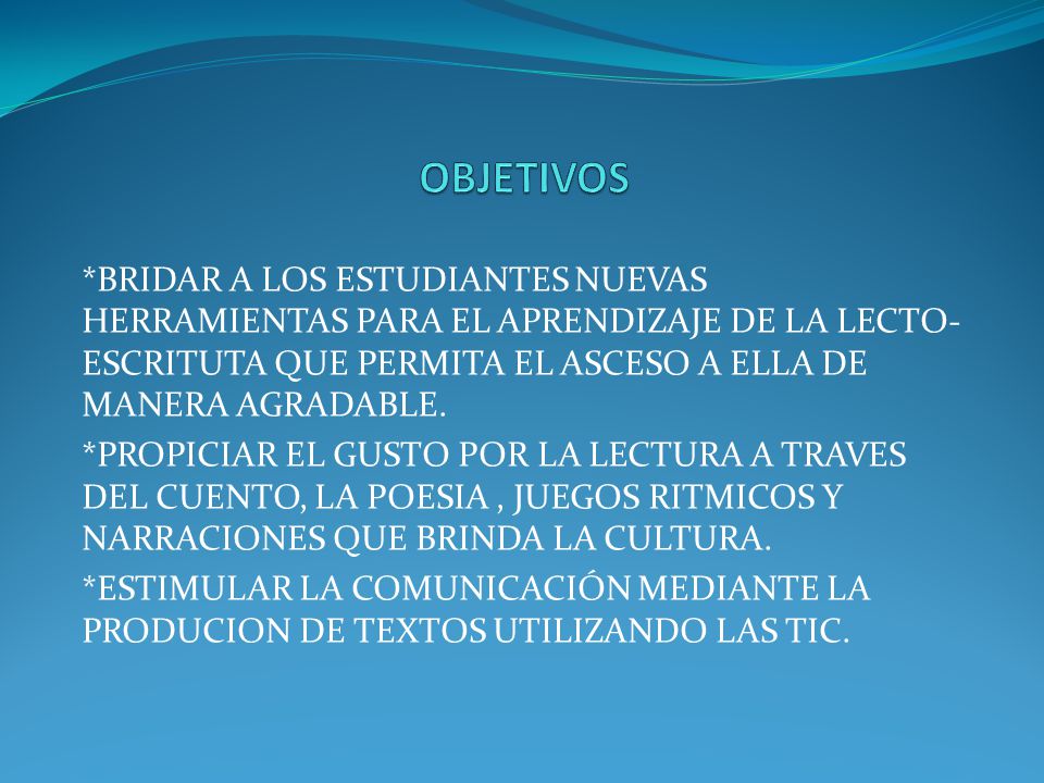 OBJETIVOS *BRIDAR A LOS ESTUDIANTES NUEVAS HERRAMIENTAS PARA EL APRENDIZAJE DE LA LECTO-ESCRITUTA QUE PERMITA EL ASCESO A ELLA DE MANERA AGRADABLE.