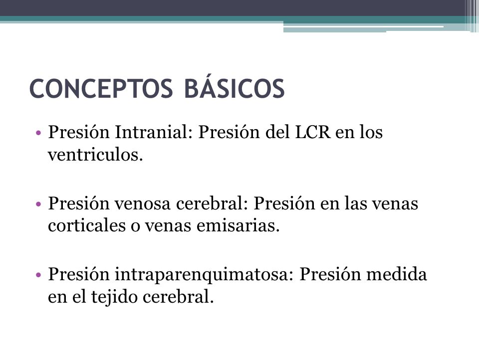 CONCEPTOS BÁSICOS Presión Intranial: Presión del LCR en los ventriculos.