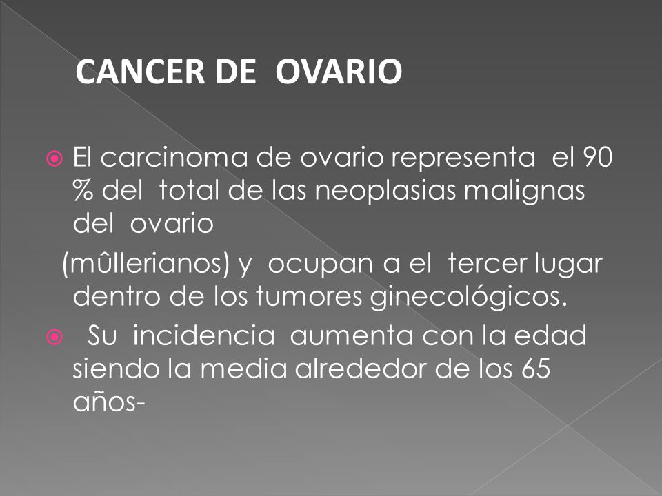 CANCER DE OVARIO El carcinoma de ovario representa el 90 % del total de las neoplasias malignas del ovario.