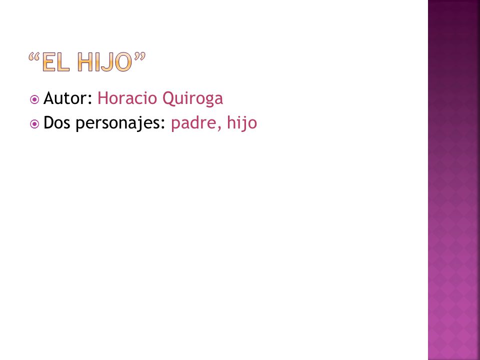 El hijo Autor: Horacio Quiroga Dos personajes: padre, hijo