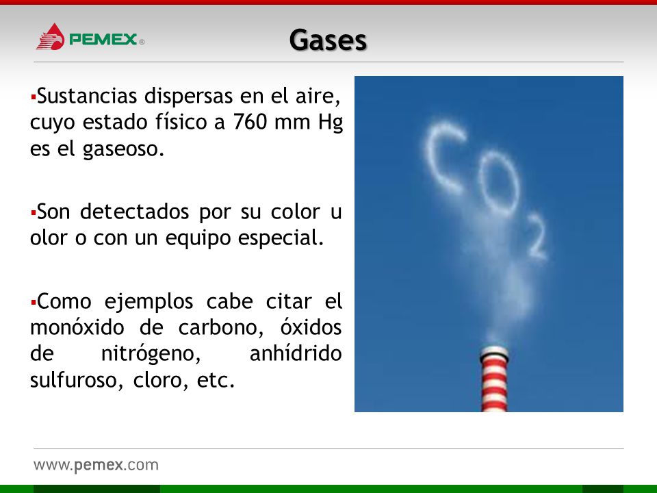 Gases Sustancias dispersas en el aire, cuyo estado físico a 760 mm Hg es el gaseoso. Son detectados por su color u olor o con un equipo especial.