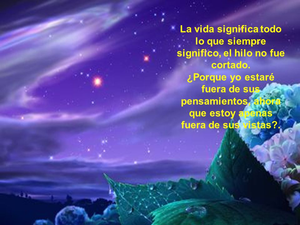 La vida significa todo lo que siempre significo, el hilo no fue cortado.