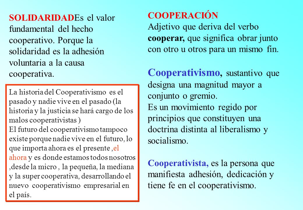 COOPERACIÓN Adjetivo que deriva del verbo cooperar, que significa obrar junto con otro u otros para un mismo fin.