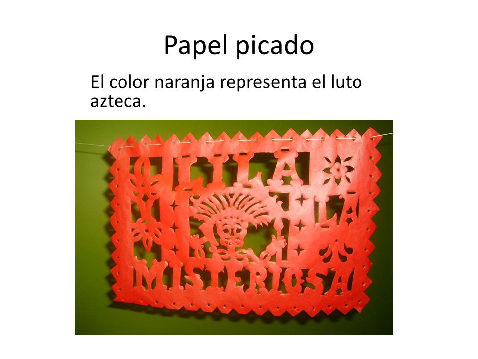Papel picado El color naranja representa el luto azteca.