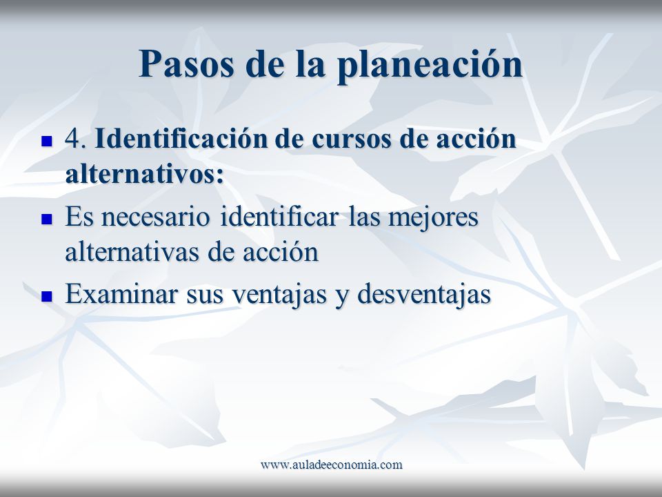 Pasos de la planeación 4. Identificación de cursos de acción alternativos: Es necesario identificar las mejores alternativas de acción.
