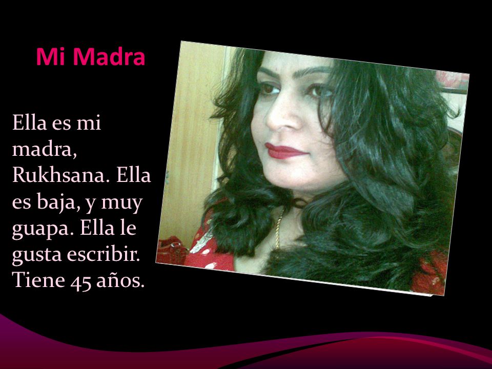 Mi Madra Ella es mi madra, Rukhsana. Ella es baja, y muy guapa.