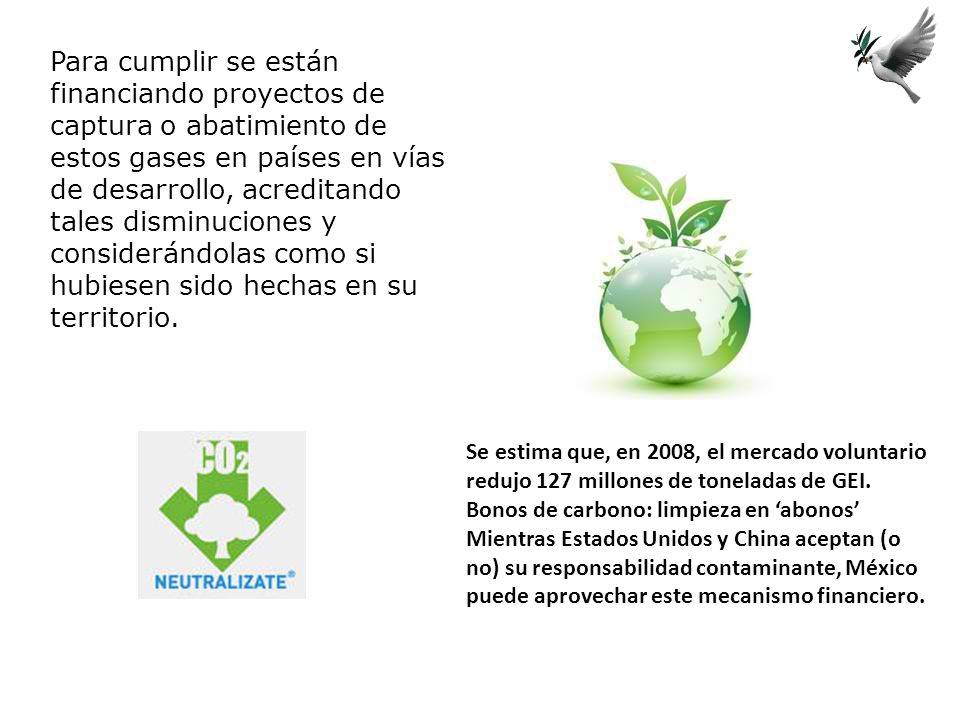 Para cumplir se están financiando proyectos de captura o abatimiento de estos gases en países en vías de desarrollo, acreditando tales disminuciones y considerándolas como si hubiesen sido hechas en su territorio.