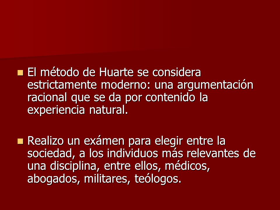 El método de Huarte se considera estrictamente moderno: una argumentación racional que se da por contenido la experiencia natural.