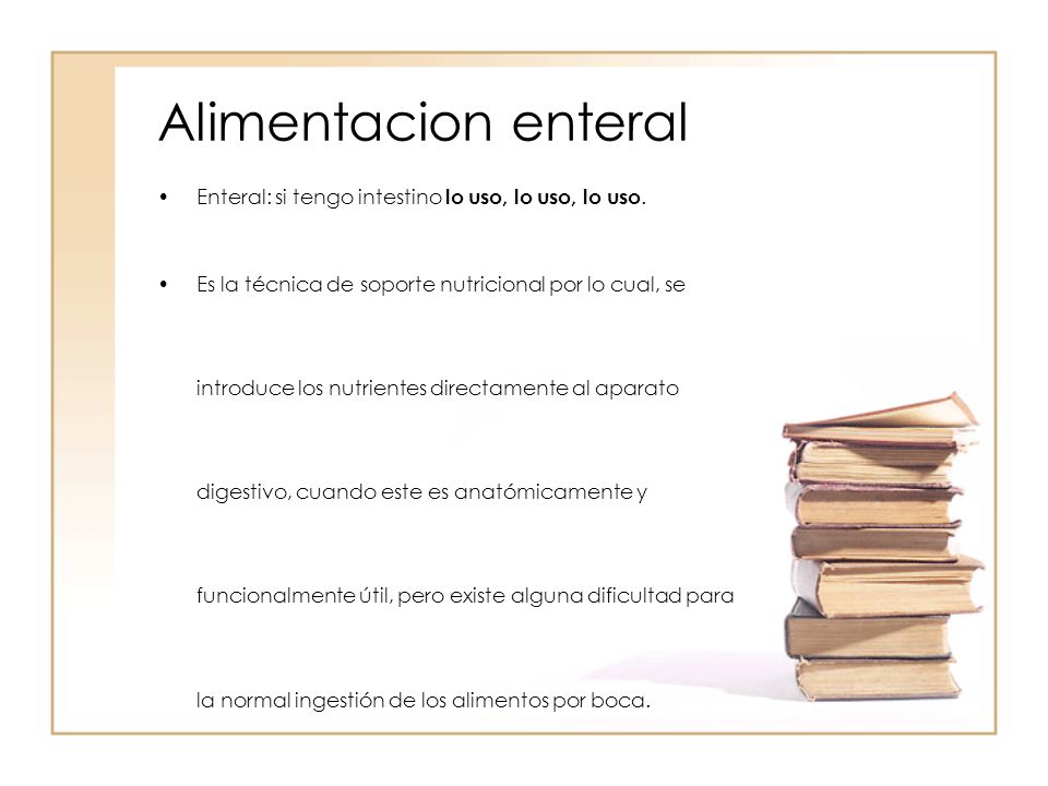 Alimentacion enteral Enteral: si tengo intestino lo uso, lo uso, lo uso.