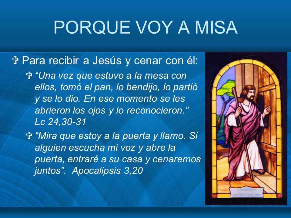 PORQUE VOY A MISA Para recibir a Jesús y cenar con él: