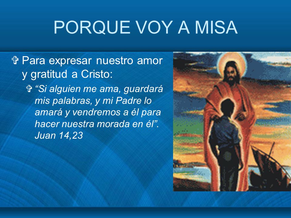 PORQUE VOY A MISA Para expresar nuestro amor y gratitud a Cristo: