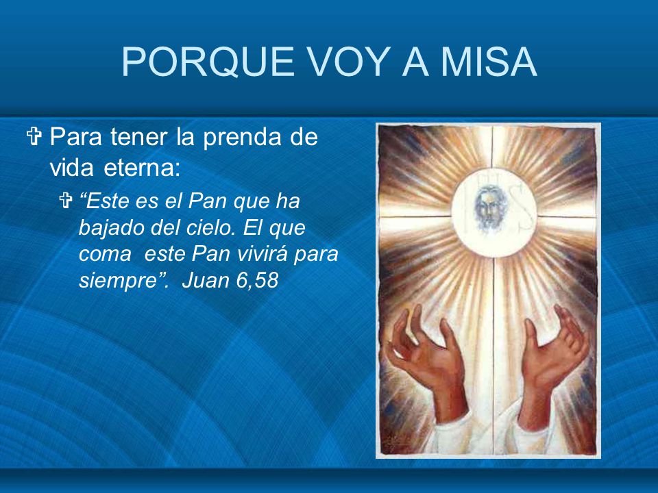 PORQUE VOY A MISA Para tener la prenda de vida eterna: