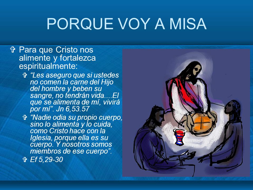 PORQUE VOY A MISA Para que Cristo nos alimente y fortalezca espiritualmente: