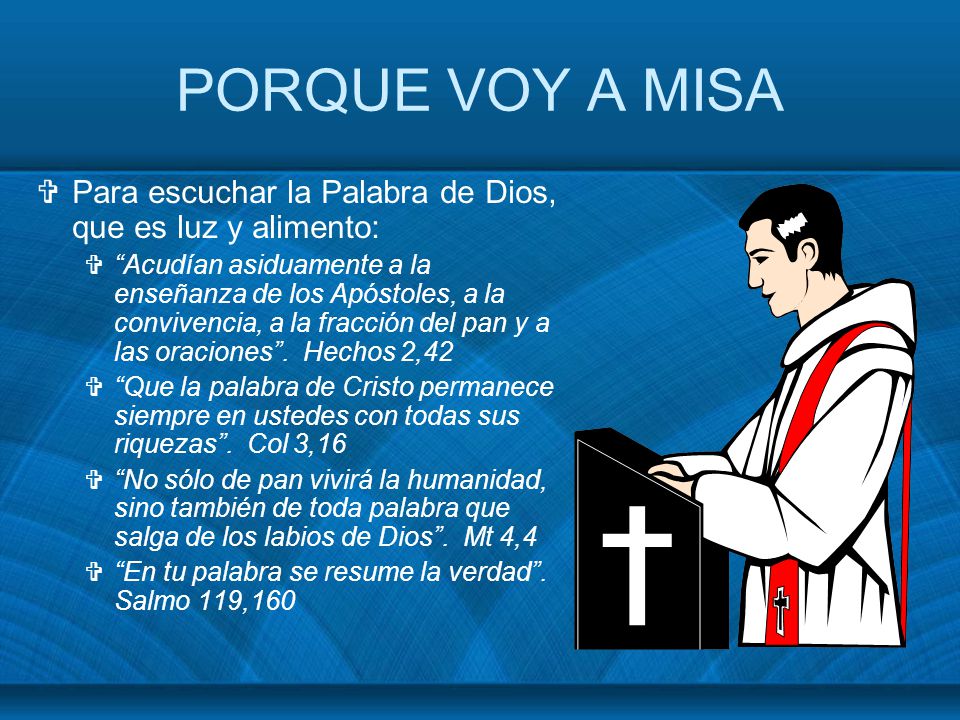 PORQUE VOY A MISA Para escuchar la Palabra de Dios, que es luz y alimento: